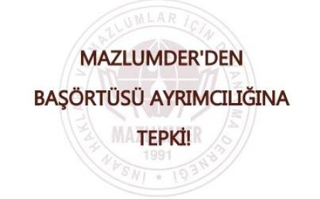 MAZLUMDER’den Başörtüsü Ayrımcılığına Tepki!