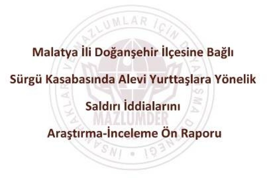 Malatya İli Doğanşehir İlçesinde Alevi Yurttaşlara Yönelik Saldırı İddialarını Araştırma-İnceleme Ön Raporu