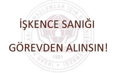 İşkence Sanığı Görevden Alınsın!