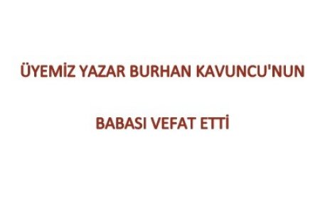Üyemiz Yazar Burhan Kavuncu'nun Babası Vefat Etti