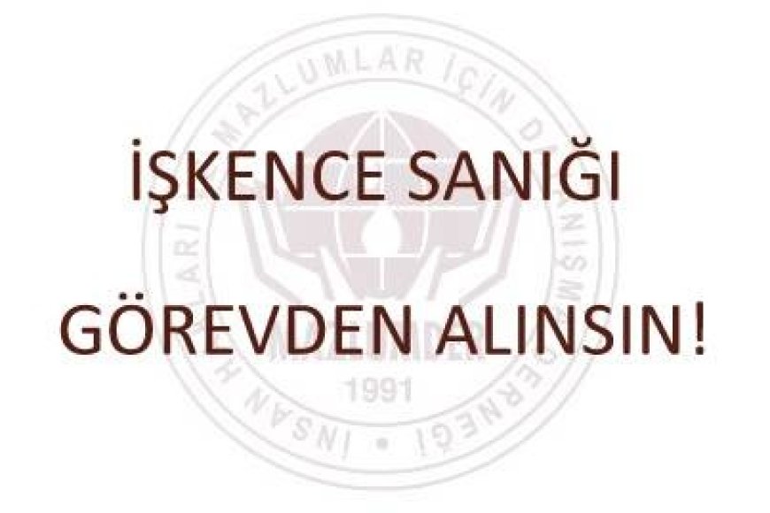 İşkence Sanığı Görevden Alınsın!
