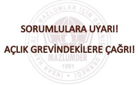 SORUMLULARA UYARI! AÇLIK GREVİNDEKİLERE ÇAĞRI!
