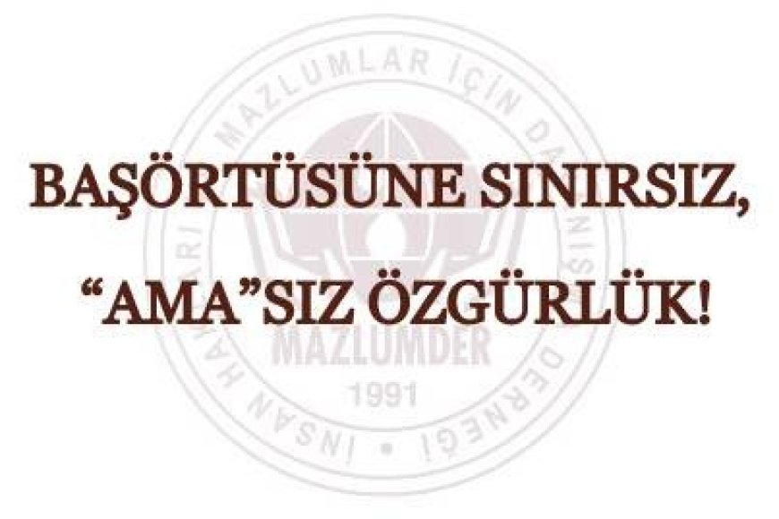 BAŞÖRTÜSÜNE SINIRSIZ, “AMA”SIZ ÖZGÜRLÜK!