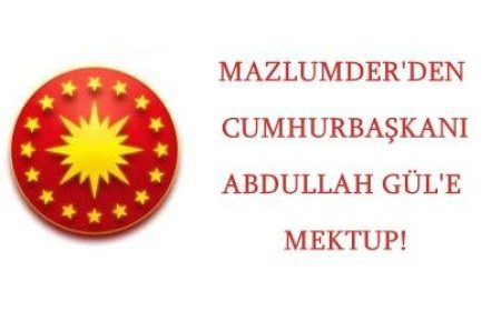 MAZLUMDER’den Cumhurbaşkanı Abdullah Gül’e Mektup!