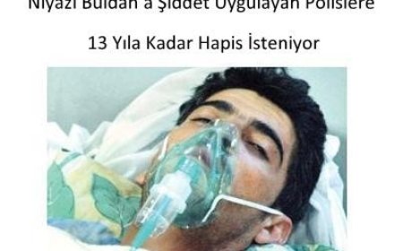 Niyazi Buldan’a Şiddet Uygulayan Polislere 13 Yıla Kadar Hapis İsteniyor