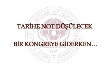 TARİHE NOT DÜŞÜLECEK BİR KONGREYE GİDERKEN…