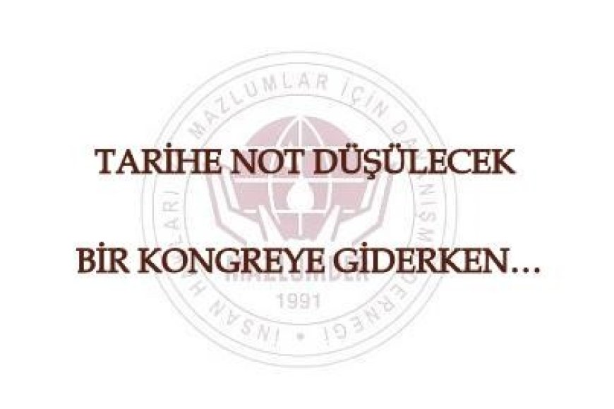 TARİHE NOT DÜŞÜLECEK BİR KONGREYE GİDERKEN…