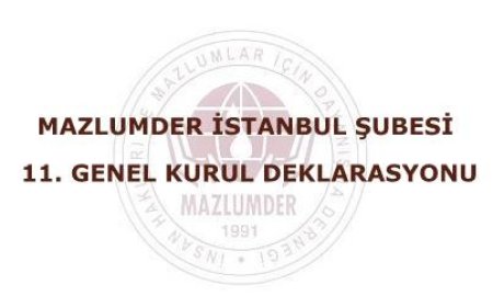 MAZLUMDER İSTANBUL ŞUBESİ 11. GENEL KURUL DEKLARASYONU