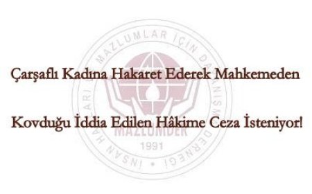 Çarşaflı Kadına Hakaret Ederek Mahkemeden Kovduğu İddia Edilen Hâkime Ceza İsteniyor