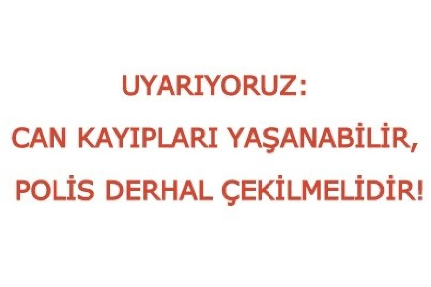 UYARIYORUZ: CAN KAYIPLARI YAŞANABİLİR, POLİS DERHAL ÇEKİLMELİDİR!