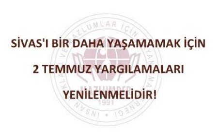 Sivas'ı Bir Daha Yaşamamak İçin 2 Temmuz Yargılamaları Yenilenmelidir!