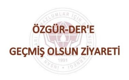 ÖZGÜR-DER'E GEÇMİŞ OLSUN ZİYARETİ