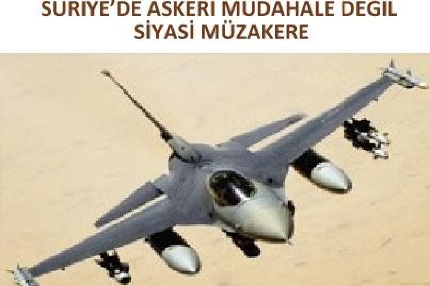 Suriye’de Askeri Müdahale Değil Siyasi Müzakere