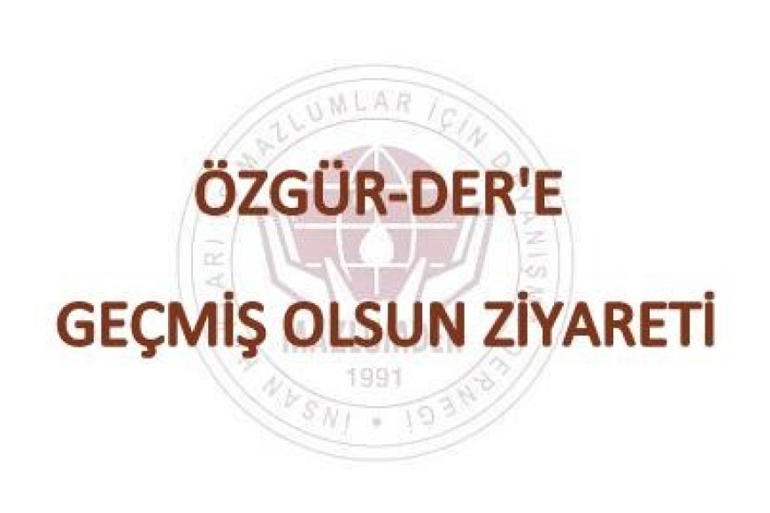 ÖZGÜR-DER'E GEÇMİŞ OLSUN ZİYARETİ