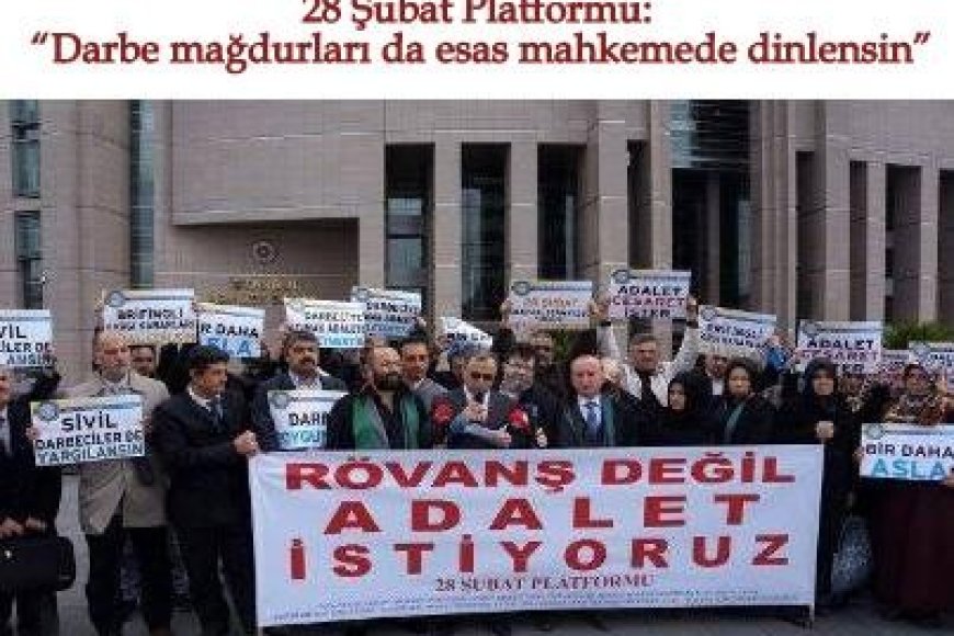 28 Şubat Platformu: “Darbe mağdurları da esas mahkemede dinlensin”