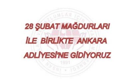 28 ŞUBAT MAĞDURLARI İLE BİRLİKTE ANKARA ADLİYESİ’NDE  BULUŞUYORUZ!