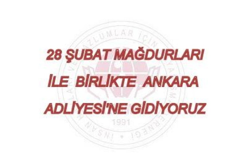 28 ŞUBAT MAĞDURLARI İLE BİRLİKTE ANKARA ADLİYESİ’NDE  BULUŞUYORUZ!