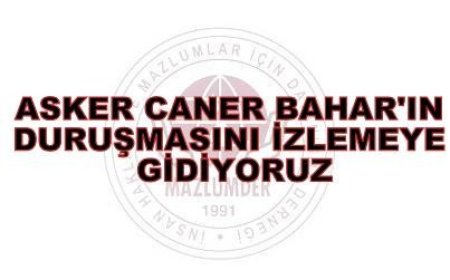 Basın Açıklamasına ve Duruşma İzlemeye Davet'' Asker Caner BAHAR'ın Duruşmasını İzliyoruz''!