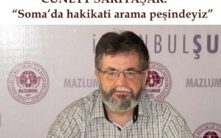 Cüneyt Sarıyaşar: “Soma’da hakikati arama peşindeyiz”