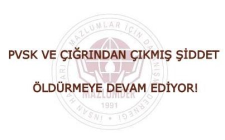 PVSK VE ÇIĞRINDAN ÇIKMIŞ ŞİDDET ÖLDÜRMEYE DEVAM EDİYOR!