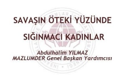 Av. Abdulhalim Yılmaz: SAVAŞIN ÖTEKİ YÜZÜNDE SIĞINMACI KADINLAR