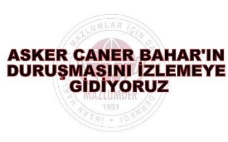 Basın Açıklamasına ve Duruşma İzlemeye Davet'' Asker Caner BAHAR'ın Duruşmasını İzliyoruz''!