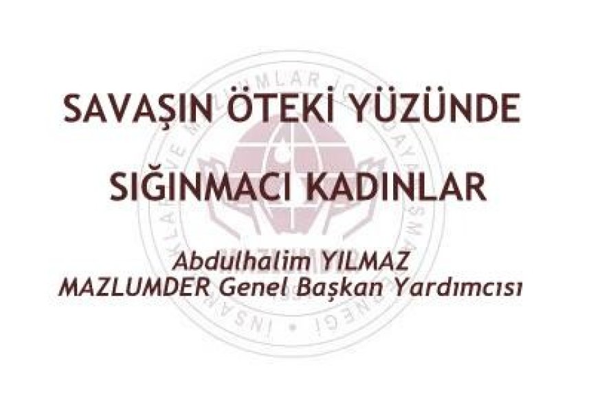 Av. Abdulhalim Yılmaz: SAVAŞIN ÖTEKİ YÜZÜNDE SIĞINMACI KADINLAR
