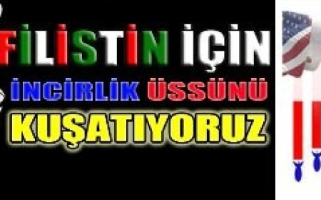 FİLİSTİN İÇİN İNCİRLİK ÜSSÜNÜ KUŞATIYORUZ