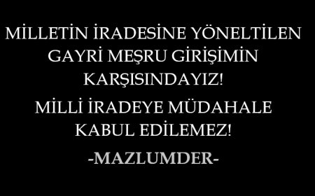 MİLLİ İRADEYE MÜDAHALE GİRİŞİMİNİN KARŞISINDAYIZ!