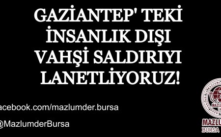 GAZİANTEP' TEKİ İNSANLIK DIŞI VAHŞİ SALDIRIYI LANETLİYORUZ