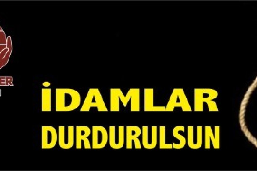 İDAMLAR DURDURULSUN