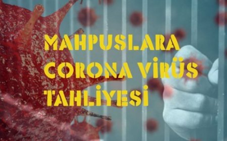 MAHPUSLARA CORONA VİRÜS TAHLİYE TALEBİMİZDİR