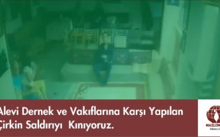 Alevi Dernek ve Vakıflarına Karşı Yapılan Çirkin Saldırıyı  Kınıyoruz.