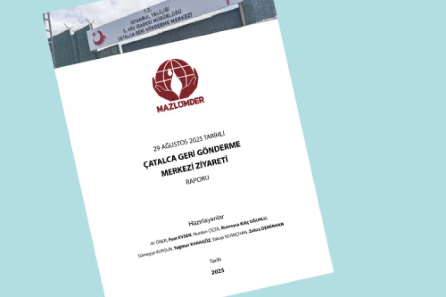 Çatalca Geri Gönderme Merkezi Ziyareti Raporumuz Yayında!